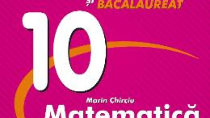 Cartea Matematica – Clasa 10 – Marin Chirciu (download, pret, reducere)