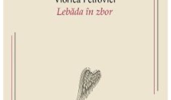 Cartea Lebada in zbor – Viorica Petrovici (download, pret, reducere)