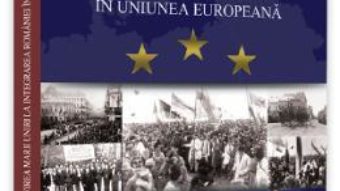 Cartea De la infaptuirea Marii Unirii la integrarea Romaniei in Uniunea Europeana – Ion M. Anghel (download, pret, reducere)
