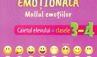 Cartea Alfabetizarea emotionala. Mallul emotiilor – Caietul elevului – Clasele 3-4 – Florentina Stoian Cristescu (download, pret, reducere)