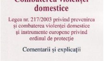 Cartea Combaterea violentei domestice. Comentarii si explicatii – Andrei Iacuba, Elena Diaconu (download, pret, reducere)