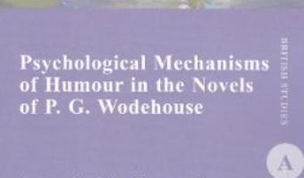 Cartea Psychological Mechanisms of Humour in the Novels of P.G. Wodehouse – Laura Ciochina-Carasevici (download, pret, reducere)