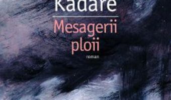 Cartea Mesagerii ploii – Ismail Kadare (download, pret, reducere)
