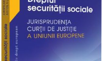 Cartea Dreptul securitatii sociale. Jurisprudenta Curtii de Justitie a Uniunii Europene – Adrian M. Truichici, Luiza Neagu (download, pret, reducere)