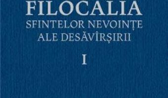 Cartea Filocalia 1 Sfintelor nevointe ale desavarsirii ed.2017 (download, pret, reducere)