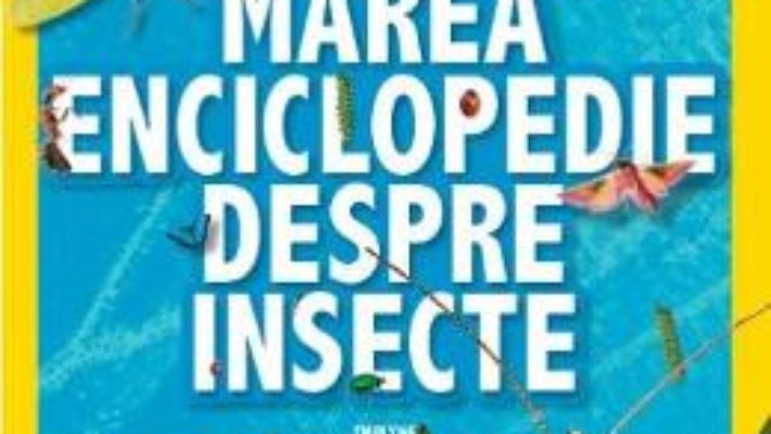 Cartea Marea enciclopedie despre insecte – National Geographic Kids (download, pret, reducere)