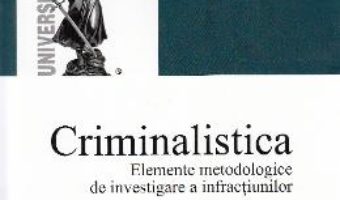 Download Criminalistica. Elemete metodologice de investigare a infractiunilor – Adrian Cristian Moise, Emilia Stancu PDF Online