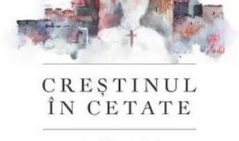 Cartea Crestinul in cetate – Adrian Papahagi (download, pret, reducere)