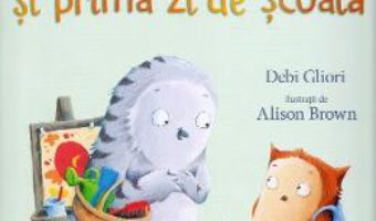 Cartea Bufnitel si prima zi de scoala – Debi Gliori, Alison Brown (download, pret, reducere)
