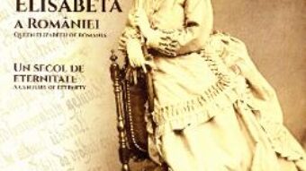 Pret Carte Regina Elisabeta a Romaniei. Un secol de eternitate – Dan Berindei, Ion Bulei, Narcis Dorin Ion PDF Online