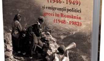 Pret Carte Razboiul civil din Grecia (1946 – 1949) si emigrantii politici greci in Romania (1948 – 1982) – Apostol Patelakis PDF Online
