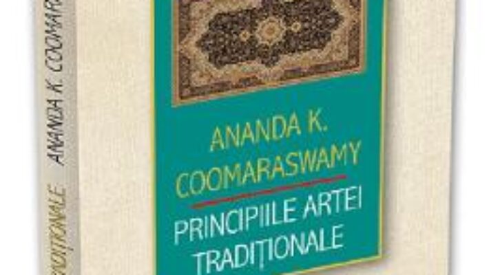 Cartea Principiile artei traditionale – Ananda K. Coomaraswamy (download, pret, reducere)