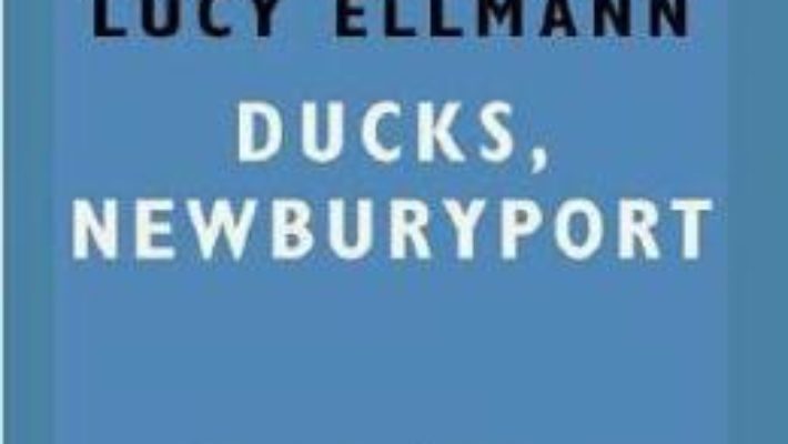 Cartea Ducks, Newburyport – Lucy Ellmann (download, pret, reducere)