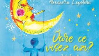 Cartea Oare ce visez azi? What will I dream today?- Alexandra Lopotaru (download, pret, reducere)