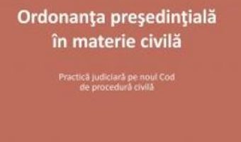 Carte Ordonanta presedintiala in materie civila – Roxana Stanciu PDF Online