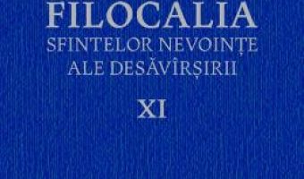 Carte Filocalia 11 Sfintelor nevointe ale desavarsirii ed.2017 PDF Online