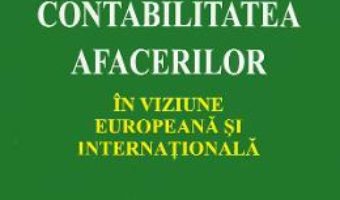 Cartea Contabilitatea afacerilor in viziune europeana si internationala – Cristian Dragan, Magdalena Mihai (download, pret, reducere)