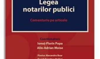 Cartea Legea notarilor publici. Comentariu pe articole – Ionut-Florin Popa, Alin-Adrian Moise (download, pret, reducere)