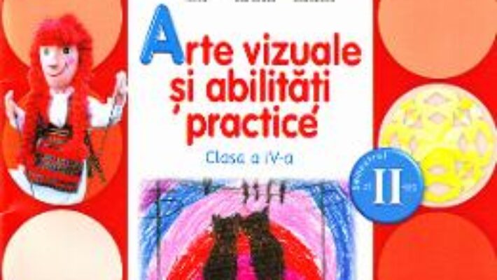 Carte Arte vizuale si abilitati practice Clasa 4 Caiet Sem. 2 + CD – Cristina Rizea, Daniela Stoicescu PDF Online