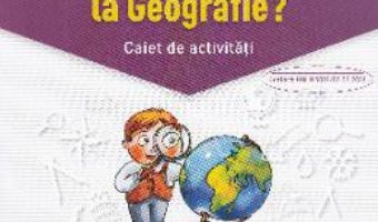 Carte Ce trebuie sa stiu la geografie? Trec in clasa 5 – Caiet – Gabriela Barbulescu, Daniela Elena Ionita PDF Online