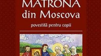 Carte Viata Sfintei Matrona din Moscova povestita pentru copii PDF Online