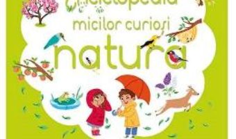 Carte Enciclopedia micilor curiosi: Natura PDF Online
