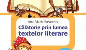Cartea Calatorie prin lumea textelor literare – Clasa 2. Sem. 1 – Ana-Maria Paraschiv PDF Online