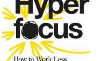 Cartea Hyperfocus: How to Work Less to Achieve More – Chris Bailey (download, pret, reducere)