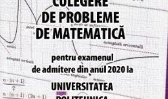 Cartea Culegere de probleme de matematica pentru admitere 2020. Universitatea Politehnica Timisoara (download, pret, reducere)