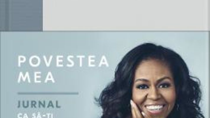 Cartea Povestea mea. Jurnal – Michelle Obama (download, pret, reducere)
