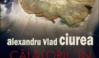 Cartea Calatorii in centrul gandirii – Alexandru Vlad Ciurea (download, pret, reducere)