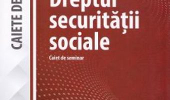 Cartea Dreptul securitatii sociale – Claudia Ana Moarcas (download, pret, reducere)