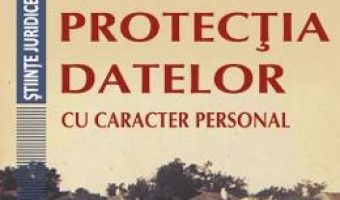 Cartea Protectia datelor cu caracter personal – Irina Alexe, Nicolae-Dragos Ploesteanu (download, pret, reducere)