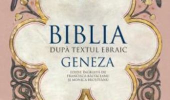 Cartea Biblia dupa textul ebraic: Geneza (download, pret, reducere)