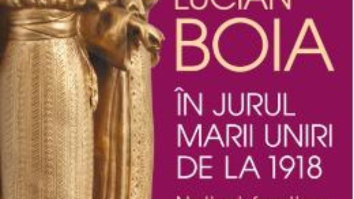 Cartea In jurul Marii Uniri de la 1918 – Lucian Boia (download, pret, reducere)