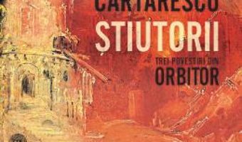 Cartea Stiutorii. Trei povestiri din Orbitor – Mircea Cartarescu (download, pret, reducere)