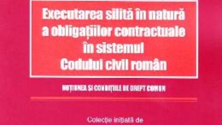 Cartea Executarea silita in natura a obligatiilor contractuale in sistemul Codului civil roman – Vladimir Diaconita (download, pret, reducere)