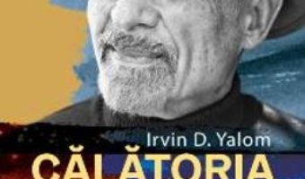 Cartea Calatoria catre sine. Memoriile unui psihiatru – Irvin Yalom (download, pret, reducere)