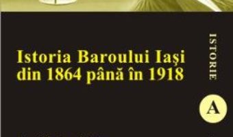 Cartea Istoria Baroului Iasi din 1864 pana in 1918 – Ion-Ciprian Stoian (download, pret, reducere)