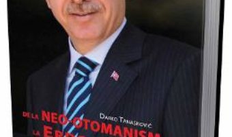 Cartea De la neo-otomanism la Erdoganism – Darko Tanaskovic (download, pret, reducere)