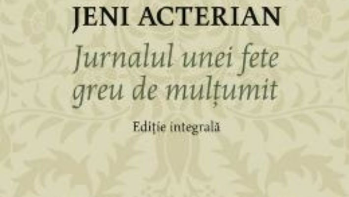 Cartea Jurnalul unei fete greu de multumit. Editie integrala. ed 2017 – Jeni Acterian (download, pret, reducere)