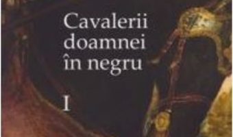 Cartea Cavalerii doamnei in negru Vol. 1 – Ruxandra Ivancescu (download, pret, reducere)