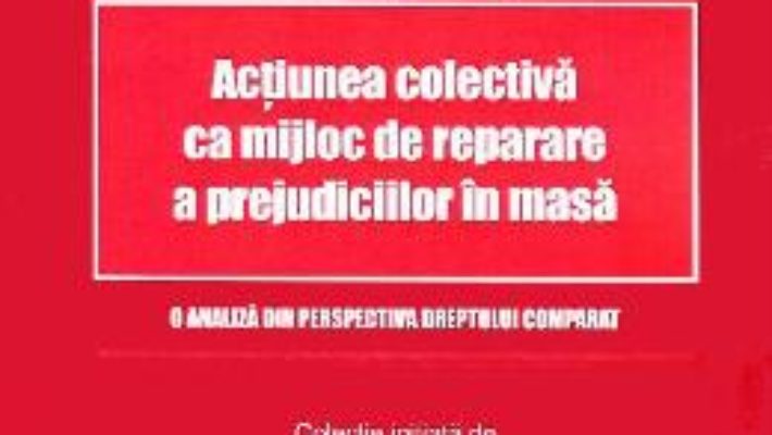 Cartea Actiunea colectiva ca mijloc de reparare a prejudiciilor in masa – Ioan Ilies Neamt (download, pret, reducere)