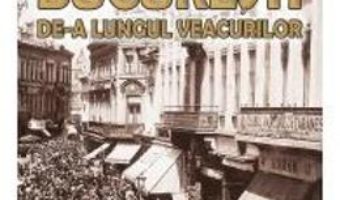 Cartea Bucuresti de-a lungul veacurilor – Nicolae Gheorghiu (download, pret, reducere)