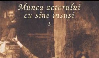Cartea Munca actorului cu sine insusi vol. 1 – Konstantin Sergheevici Stanislavski (download, pret, reducere)