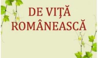 Cartea De vita romaneasca. O altfel de istorie a vinului – Mihai Nicolae (download, pret, reducere)