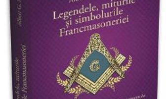 Cartea Legendele, miturile si simbolurile Francmasoneriei – Albert G. Mackey (download, pret, reducere)