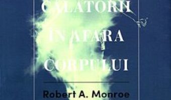 Cartea Calatorii in afara corpului – Robert A. Monroe (download, pret, reducere)