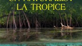 Cartea Un naturalist la tropice – Alexandru Marinescu (download, pret, reducere)