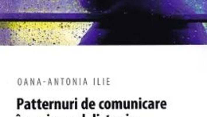 Cartea Patternuri de comunicare in universul distopic – Oana-Antonia Ilie (download, pret, reducere)
